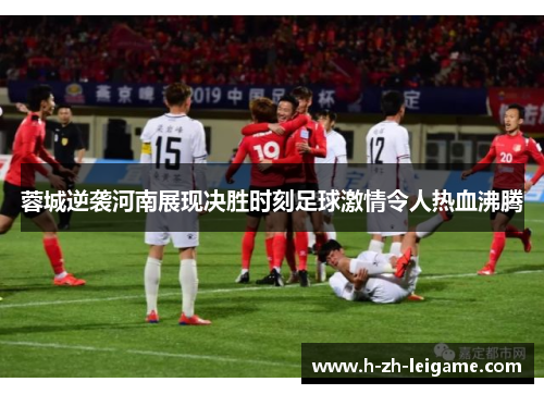 蓉城逆袭河南展现决胜时刻足球激情令人热血沸腾