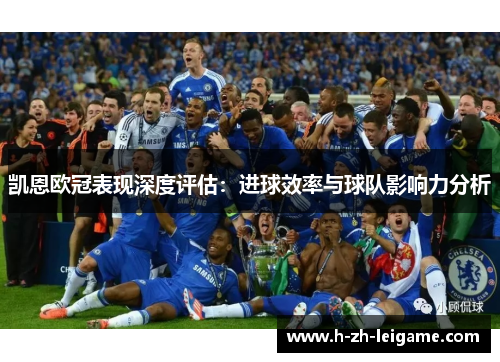 凯恩欧冠表现深度评估：进球效率与球队影响力分析