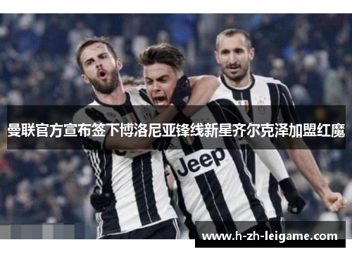 曼联官方宣布签下博洛尼亚锋线新星齐尔克泽加盟红魔