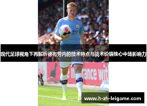 现代足球视角下再解析德布劳内的技术特点与战术价值核心中场影响力 现代足球视角下再解析德布劳内的技术特点与战术价值核心中场影响力